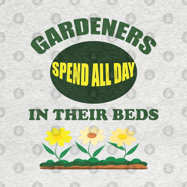 Gardening - Gardeners Spend All Day In Their Beds by Kudostees